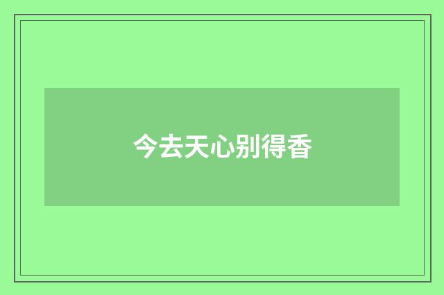 今去天心别得香