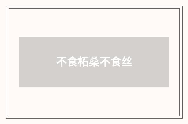 不食柘桑不食丝