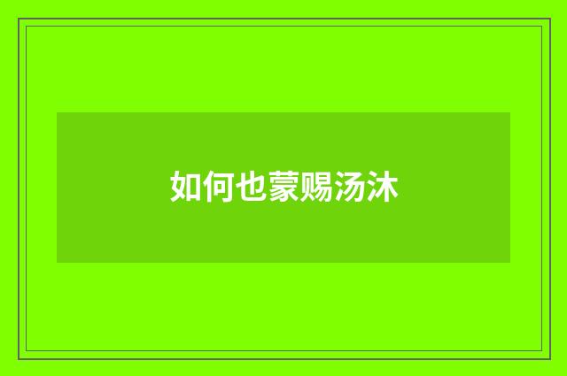 如何也蒙赐汤沐