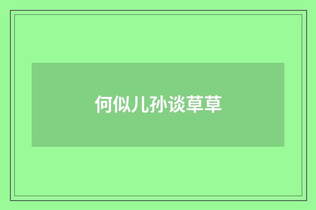 何似儿孙谈草草