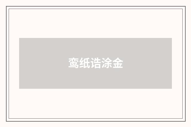 鸾纸诰涂金