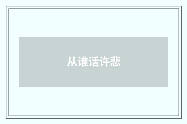 从谁话许悲