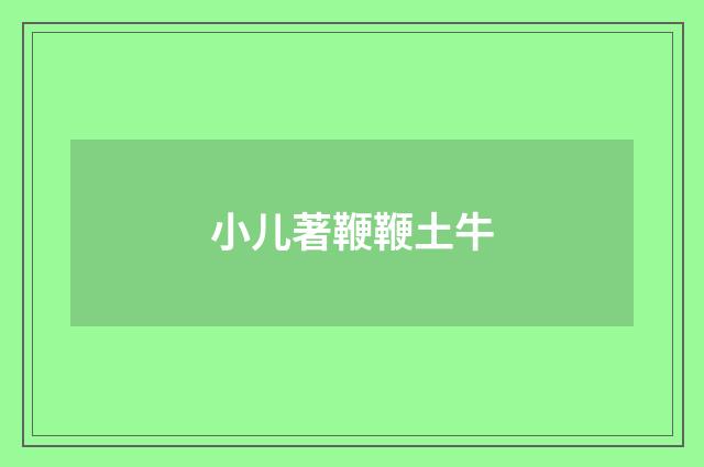 小儿著鞭鞭土牛