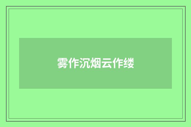 雾作沉烟云作缕