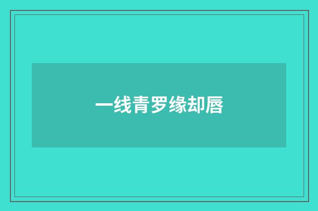 一线青罗缘却唇