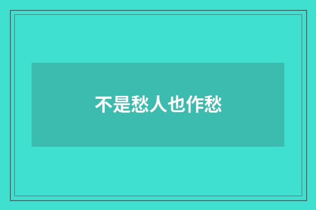 不是愁人也作愁