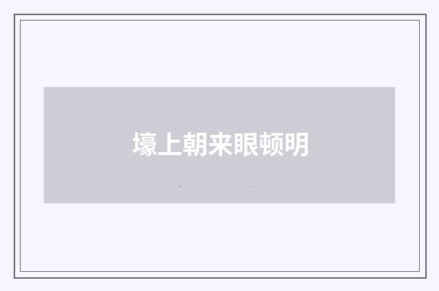 壕上朝来眼顿明