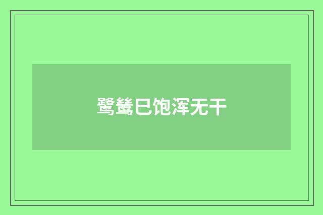 鹭鸶巳饱浑无干
