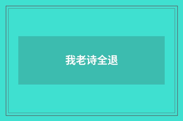 我老诗全退