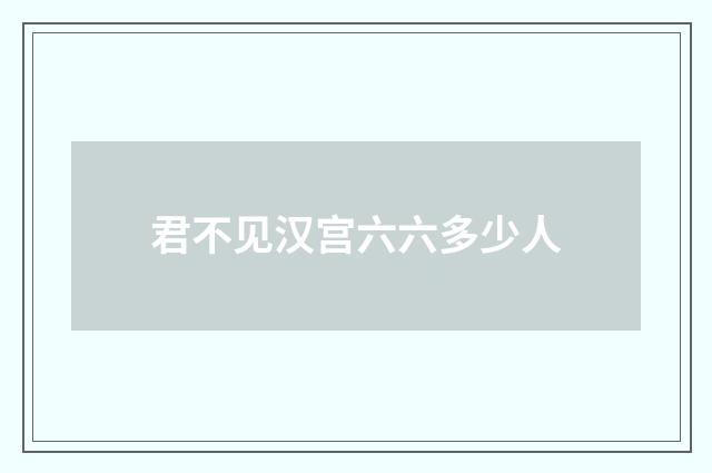 君不见汉宫六六多少人