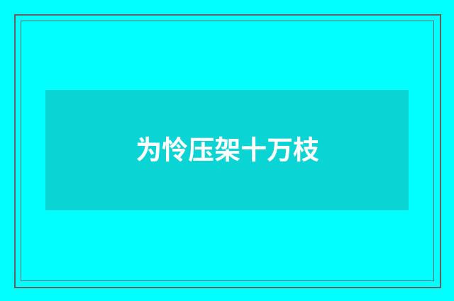 为怜压架十万枝