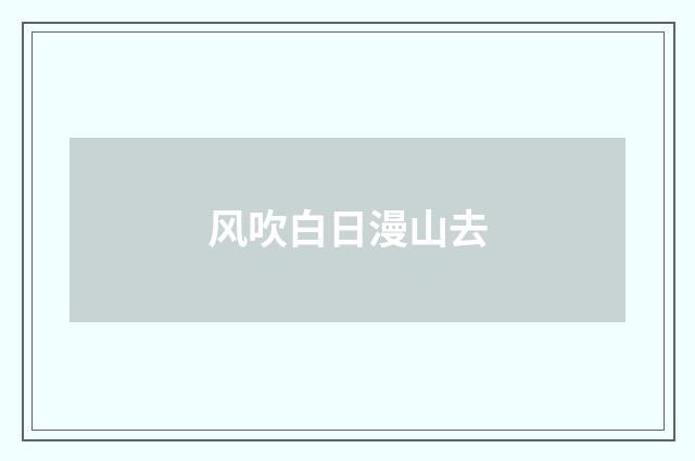 风吹白日漫山去