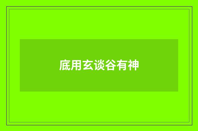 底用玄谈谷有神