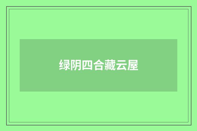 绿阴四合藏云屋