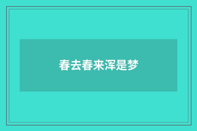 春去春来浑是梦