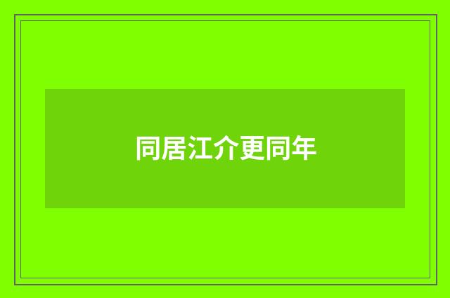 同居江介更同年