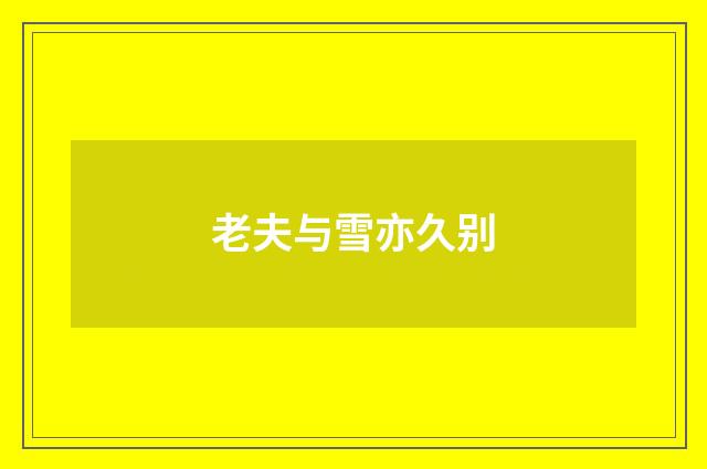 老夫与雪亦久别