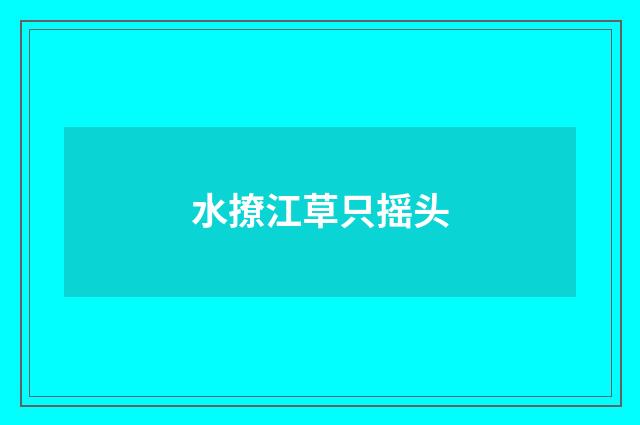 水撩江草只摇头