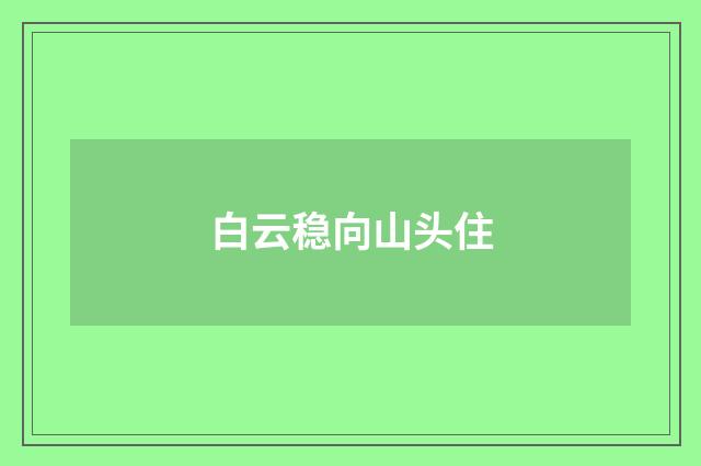 白云稳向山头住