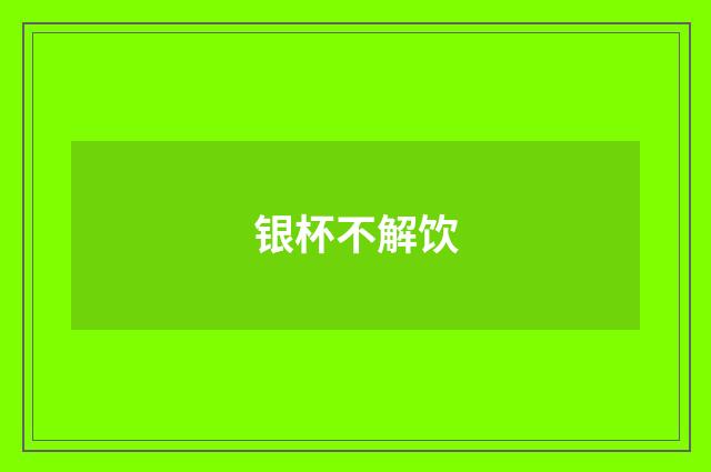 银杯不解饮
