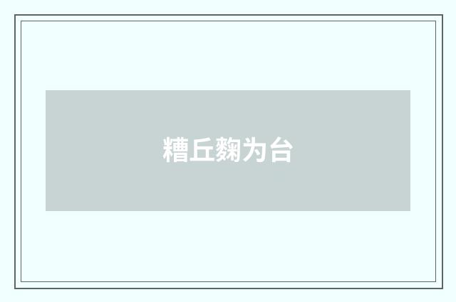 糟丘麴为台
