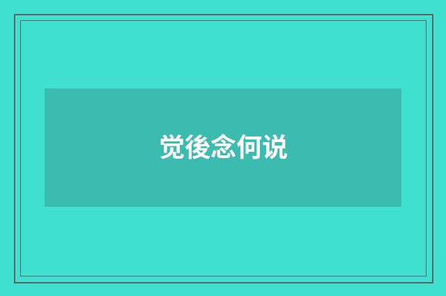 觉後念何说