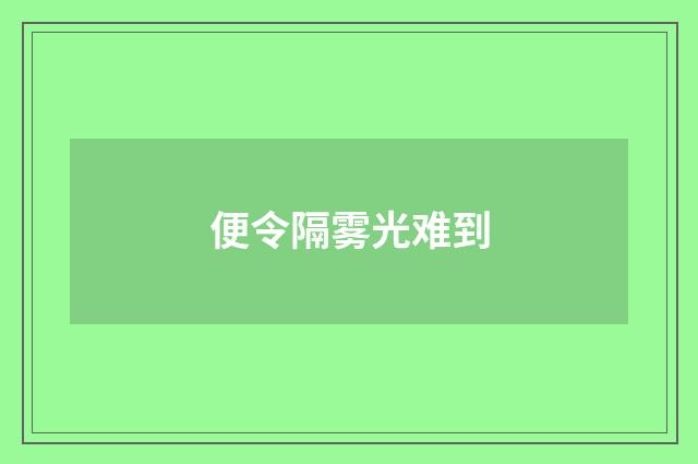 便令隔雾光难到