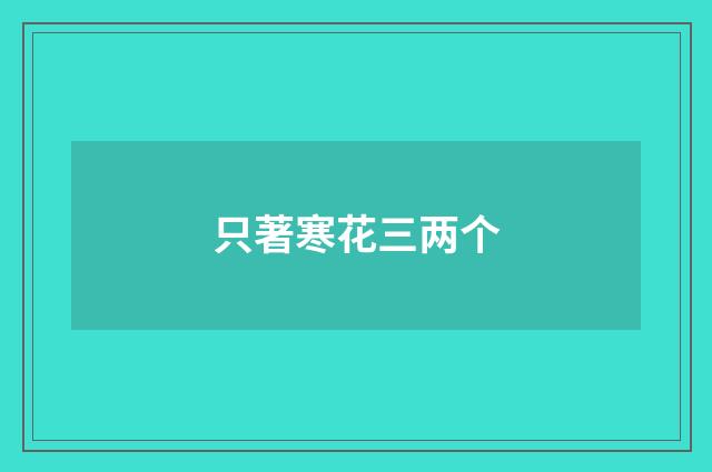 只著寒花三两个