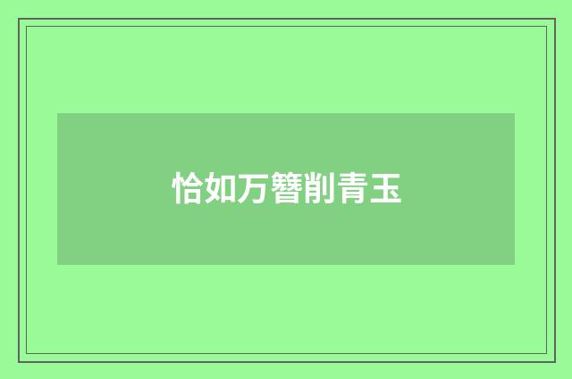 恰如万簪削青玉