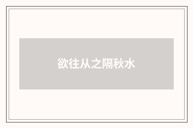 欲往从之隔秋水