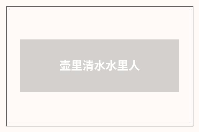 壶里清水水里人