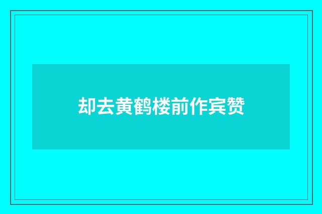 却去黄鹤楼前作宾赞
