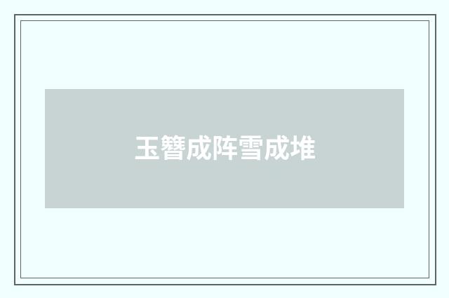 玉簪成阵雪成堆