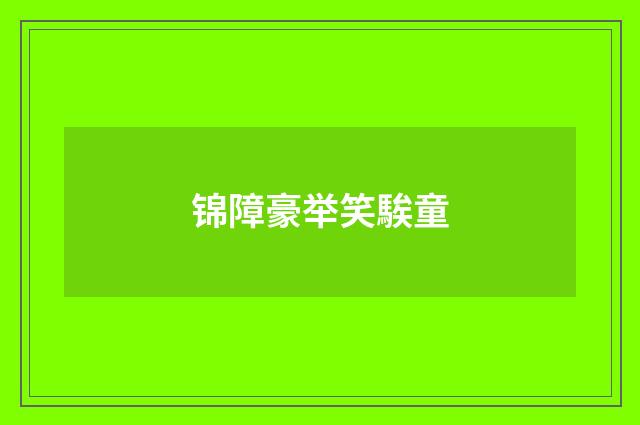 锦障豪举笑騃童