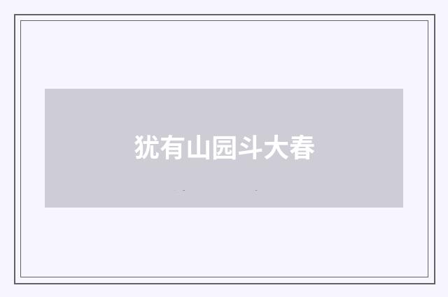 犹有山园斗大春