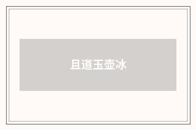 且道玉壶冰