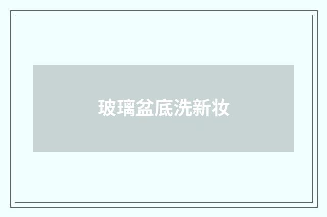 玻璃盆底洗新妆