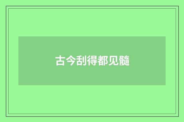 古今刮得都见髓