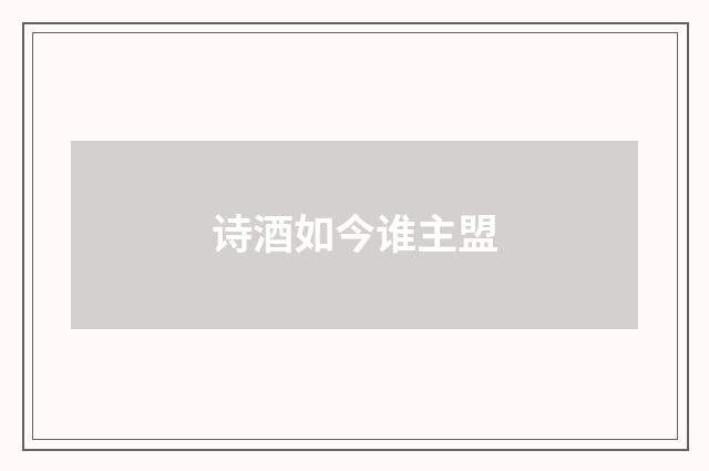 诗酒如今谁主盟