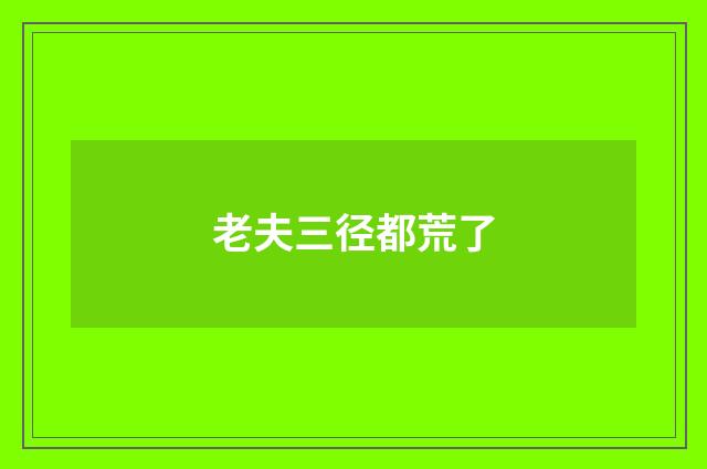 老夫三径都荒了