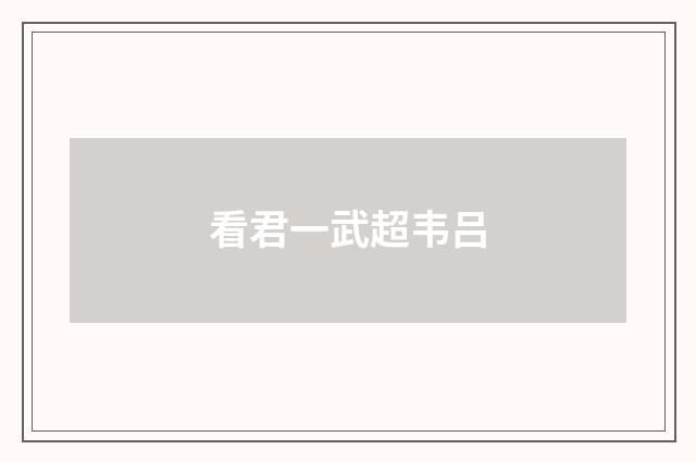 看君一武超韦吕