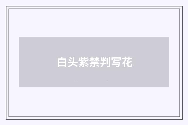 白头紫禁判写花