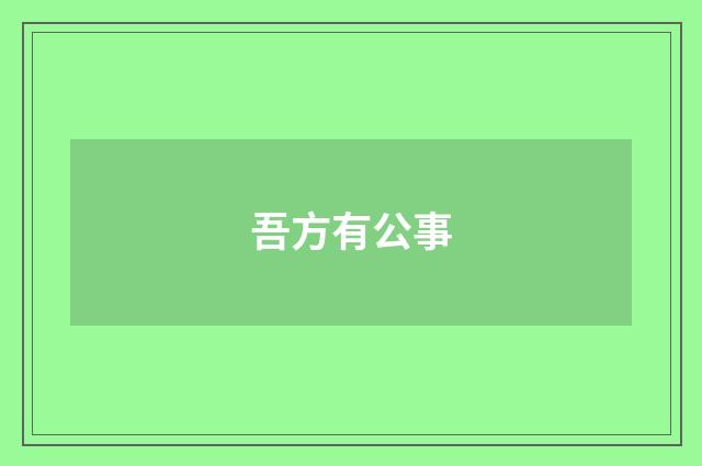 吾方有公事