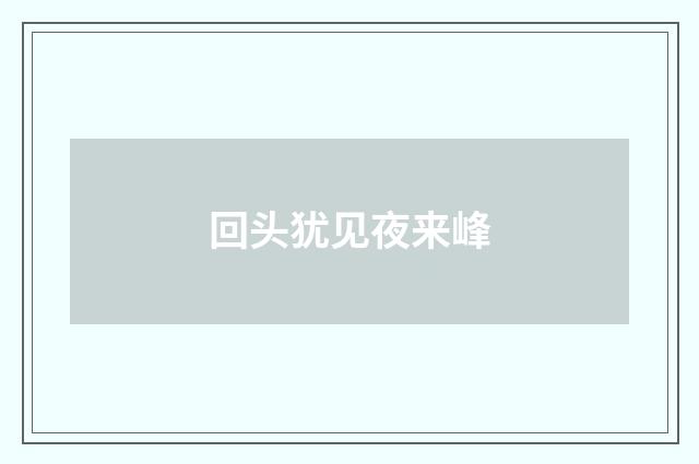 回头犹见夜来峰