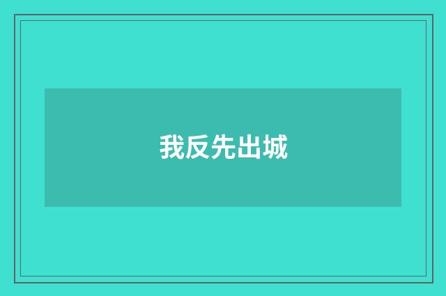 我反先出城