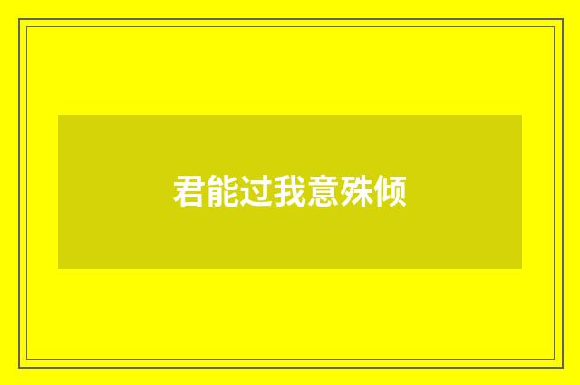 君能过我意殊倾