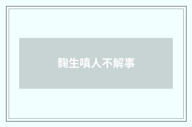 麴生嗔人不解事