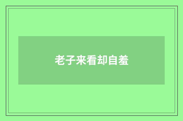 老子来看却自羞