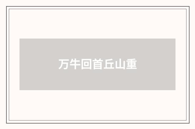 万牛回首丘山重