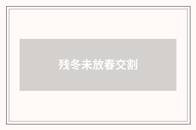 残冬未放春交割
